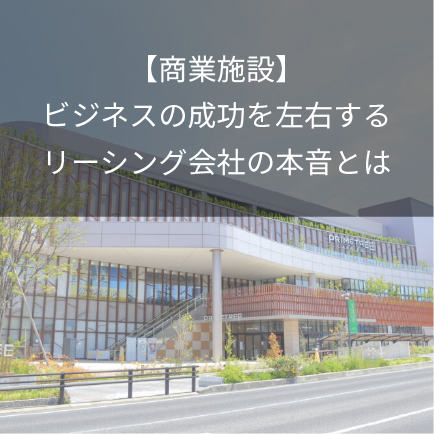 【商業施設】ビジネスの成功を左右するリーシング会社の本音とは