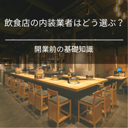 飲食店の内装業者はどう選ぶ？開業前の基礎知識