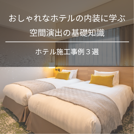 おしゃれなホテルの内装に学ぶ空間演出の基礎知識|ホテル施工事例3選