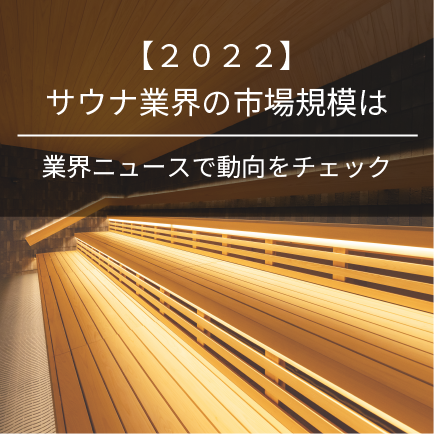 【2022】サウナ業界の市場規模は｜業界ニュースで動向をチェック
