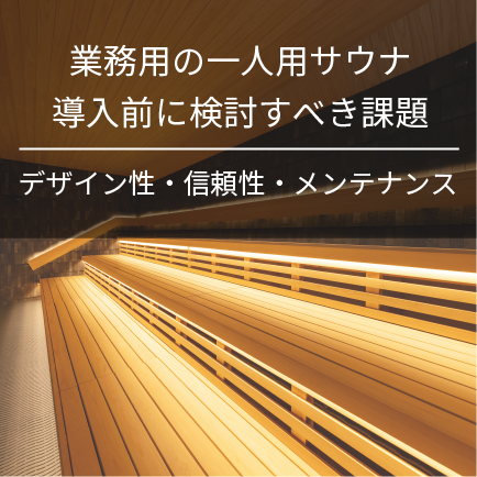 業務用の一人用サウナ導入前に検討すべき課題｜デザイン性・信頼性・メンテナンス
