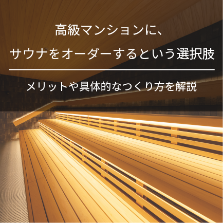 高級マンションに、サウナをオーダーするという選択肢｜メリットや具体的なつくり方を解説