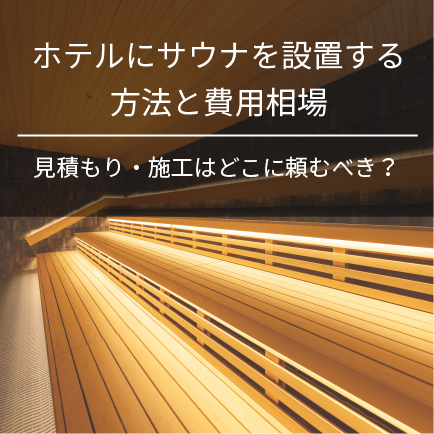 ホテルにサウナを設置する方法と費用相場｜見積もり・施工はどこに頼むべき？