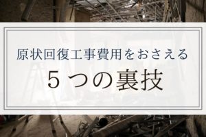 相場よりも安くなる!?原状回復工事費用をおさえる５つの裏技