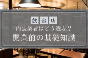 飲食店の内装業者はどう選ぶ？開業前の基礎知識