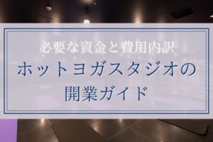 ホットヨガスタジオの開業ガイド|必要な資金と費用内訳