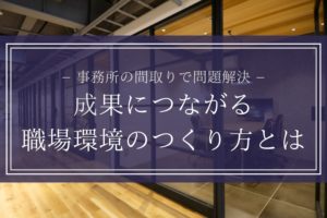 事務所の間取りで問題解決|成果につながる職場環境のつくり方とは