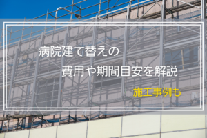 病院建て替えの費用や期間目安を解説｜施工事例も