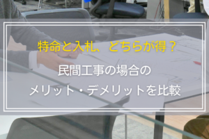 特命と入札、どちらが得？民間工事の場合のメリット・デメリットを比較