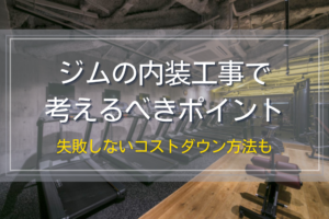 ジムの内装工事で考えるべきポイント｜失敗しないコストダウン方法も