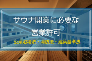 サウナ開業に必要な営業許可｜公衆浴場法・消防法・建築基準法の基準